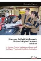 Governing Artificial Intelligence in Thailand's Higher Vocational Education: A Human-Centred Management Framework for Higher Vocational Certificate Institutions 9999353819 Book Cover