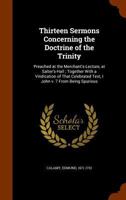 Thirteen Sermons Concerning the Doctrine of the Trinity: Preach'd at the Merchant's-Lecture, at Salter's-Hall; Together with a Vindication of That ... V. 7, from Being Spurious 101928725X Book Cover