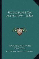 Six Lectures On Astronomy 0548844712 Book Cover