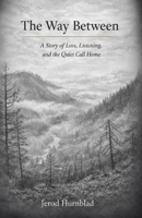 The Way Between: A Story of Loss, Listening, and the Quiet Call Home B0GYQPN32Z Book Cover