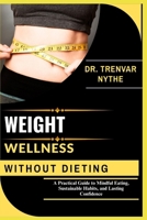 WEIGHT WELLNESS WITHOUT DIETING: A Practical Guide to Mindful Eating, Sustainable Habits, and Lasting Confidence B0FTRN8LV9 Book Cover
