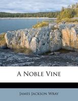 A Noble Vine: Or Practical Thoughts On Our Lord's Last Parable 1436742994 Book Cover