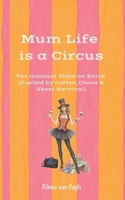 Mum Life is a Circus - The Greatest Show on Earth (fuelled by Coffee, Chaos & Sheer Survival) B0FSCQRDRB Book Cover
