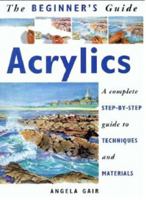 The Beginner's Guide Acrylics: A Complete Step-By-Step Guide to Techniques and Materials 1853683191 Book Cover