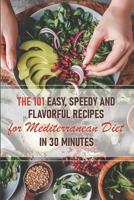 The 101 Easy, Speedy And Flavorful Recipes For Mediterranean Diet In 30 Minutes: Pescatarian Mediterranean Diet Cookbook B08NVL648P Book Cover