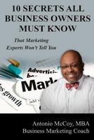 10 Secrets All Business Owners Must Know...That Marketing Experts Won't Tell You 1537707256 Book Cover