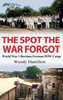 The Spot the War Forgot: World War 1 Berrima German POW Camp 1925888991 Book Cover