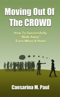 Moving Out Of The Crowd: How to Successfully Walk Away Even When It Hurts 1500407232 Book Cover