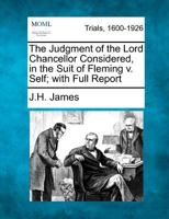 The Judgment of the Lord Chancellor Considered, in the Suit of Fleming v. Self; with Full Report 1275119247 Book Cover