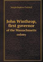 John Winthrop, First Governor of the Massachusetts Colony... B0BQWX5Q3H Book Cover