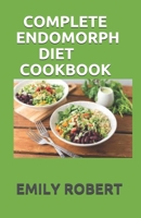 COMPLETE ENDOMORPH DIET COOKBOOK: A Simplified Guide On How To Lose Weight Fast, Boost Strength and Gain Muscle Through Endomorph Diet With Ease(Including 70+ Fresh And Delicious Recipes B08FP25G7B Book Cover