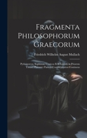 Fragmenta Philosophorum Graecorum: Pythagoreos, Sophistas, Cynicos Et Chalcidii in Priorem Timaei Platonici Partem Commentarios Continens 1020266902 Book Cover