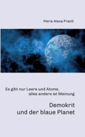 Demokrit und der blaue Planet: Es gibt nur Leere und Atome, alles andere ist Meinung (German Edition) 3347027396 Book Cover
