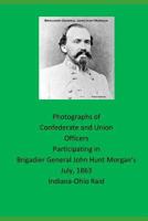 Photographs of Confederate and Union Officers Participating in Brigadier General John Hunt Morgan's July 1863 Indiana-Ohio Raid 1721252789 Book Cover