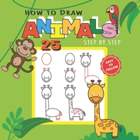 How to Draw 25 Animals Step-by-Step: Learn How to Draw Cute Animals with Simple Shapes with Easy Drawing Tutorial for Kids 4-8, Preschool Picture ... Birds, etc) (How to Draw Books for Kids) B089CQVFSL Book Cover