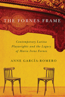 The Fornes Frame: Contemporary Latina Playwrights and the Legacy of Maria Irene Fornes 0816531447 Book Cover