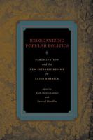 Reorganizing Popular Politics: Participation and the New Interest Regime in Latin America 0271035617 Book Cover