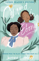 Carved in Ebony: Lessons from the Black Women Who Shape Us 076423885X Book Cover