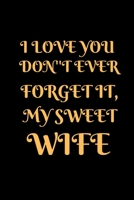 I Love You Don't Ever Forget It, My Sweet Wife: Love Notebook For Wife Birthday, Marrigeday 1655565443 Book Cover
