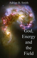 God, Energy and the Field 1846941350 Book Cover