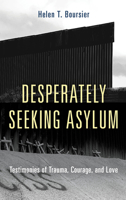 Desperately Seeking Asylum: Testimonies of Trauma, Courage, and Love 1538128330 Book Cover