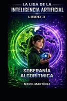LA LIGA DE LA INTELIGENCIA ARTIFICIAL: SOBERANÍA ALGORÍTMICA (Spanish Edition) B0GQZGLTGL Book Cover