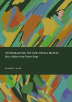 Understanding the New Digital Masses: Mass Subjectivity Under Siege 1837113734 Book Cover