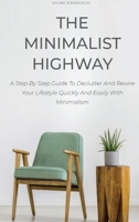 The Minimalist Highway: A Step By Step Guide To Declutter And Rewire Your Lifestyle Quickly And Easily With Minimalism 1802223142 Book Cover