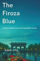 THE FIROZA BLUE: A Tale of Unspoken Love and Impossible Choices B0H1431P19 Book Cover