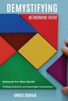 Demystifying Networking Paths: Network for New Worth, Finding Authentic and Meaningful Connections B0CP8TZ8RQ Book Cover