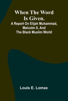 When The Word Is Given.; A Report On Elijah Muhammad, Malcolm X, And The Black Muslim World 9367241542 Book Cover