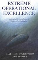 Extreme Operational Excellence: Applying the US Nuclear Submarine Culture to Your Organization 1478778121 Book Cover