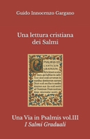 Una lettura cristiana dei Salmi - volume Terzo - I Salmi Graduali (Una Via in Psalmis) (Italian Edition) B0GJJQJCS3 Book Cover