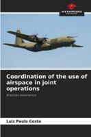 Coordination of the use of airspace in joint operations: Brazilian experience 6203896969 Book Cover