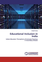 Educational Inclusion in India: Indian Educators’ Perceptions of Inclusion Practices in Secondary Schools 6139893763 Book Cover