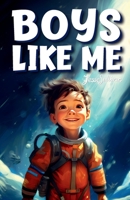 Boys Like Me: Inspiring True Stories of the Most Uplifting Role Models who Found the Courage to Make History (Kids Like Me Positive Books for Young Readers) 1953429785 Book Cover