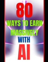 80 WAYS TO EARN MASSIVELY WITH AI B0DNQQKWPH Book Cover