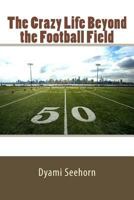 The Crazy Life Beyond the Football Field 1533656991 Book Cover