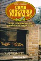 Como Construir Parrillas / How to construct Grills: Haga su propia parrilla y disfrute del mejor asado / Make your own grill and enjoy the best roast 9507684697 Book Cover
