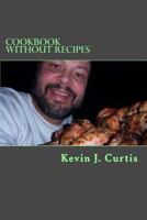 Cookbook Without Recipes 1541234650 Book Cover