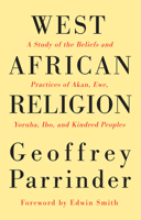West African Religion: A Study of the Beliefs & Practices of Akan, Ewe, Yoruba, Ibo & Kindred Peoples 1498204929 Book Cover