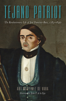 Tejano Patriot: The Revolutionary Life of José Francisco Ruiz, 1783–1840 1625110588 Book Cover