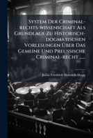 System Der Criminal-rechts-wissenschaft Als Grundlage Zu Historisch-dogmatischen Vorlesungen Über Das Gemeine Und Preussische Criminal-recht ...... 1277325537 Book Cover