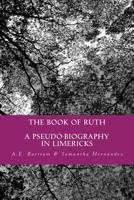 The Book of Ruth: a pseudo-biography in limericks 1541117425 Book Cover