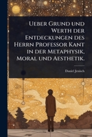 Ueber Grund und Werth der Entdeckungen des Herrn Professor Kant in der Metaphysik, Moral und Aesthetik. (German Edition) 1024884600 Book Cover