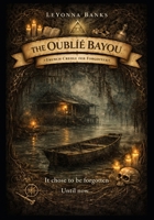 THE OUBLIÉ BAYOU: French Creole for "Forgotten" B0GWDXCLYN Book Cover
