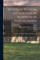 Old Irish Wisdom Attributed to Aldfrith of Northumbria : An Edition of Briathra Flainn Fhina Maic Ossu (Medieval & Renaissance Texts & Studies Series) 1017744335 Book Cover