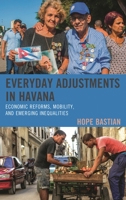 Everyday Adjustments in Havana: Economic Reforms, Mobility, and Emerging Inequalities 1498571115 Book Cover