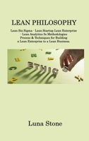 Lean Philosophy: Lean Six Sigma - Lean Startup Lean Enterprise - Lean Analytics 5s Methodologies Process & Techniques for Building a Lean Enterprise to a Lean Business 1806214679 Book Cover
