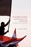 Socio-Political Order and Security in the Arab World: From Regime Security to Public Security 3319522426 Book Cover